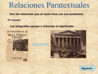 Son las relaciones que un texto hace con sus paratextos.

Por ejemplo:

 Las fotografías apoyan o refuerzan el significado:




                                                       Siguiente
 