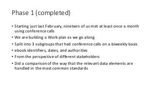 Phase	1	(completed)
• Starting	just	last	February,	nineteen	of	us	met	at	least	once	a	month	
using	conference	calls
• We	a...