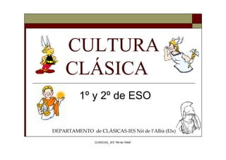 CLÁSICAS_ IES "Nit de l'Albà"
DEPARTAMENTO de CLÁSICAS-IES Nit de l’Albà (Elx)
CULTURA
CLÁSICA
1º y 2º de ESO
 