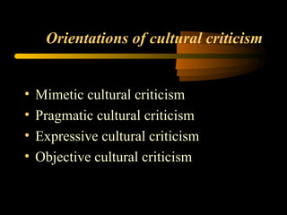 Orientations of cultural criticism Mimetic cultural criticism Pragmatic cultural criticism Expressive cultural criticism Objective cultural criticism 