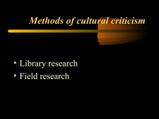 Methods of cultural criticism Library research Field research 