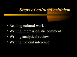 Steps of cultural criticism Reading cultural work Writing impressionistic comment Writing analytical review Writing judicial inference 