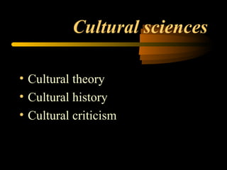 Cultural sciences Cultural theory Cultural history  Cultural criticism 
