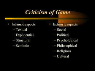 Criticism of  Game Intrinsic aspects Textual Exponential Structural Semiotic Extrinsic aspects Social Political Psychological Philosophical Religious Cultural 