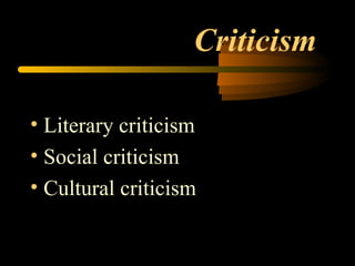 Criticism  Literary criticism Social criticism Cultural criticism 