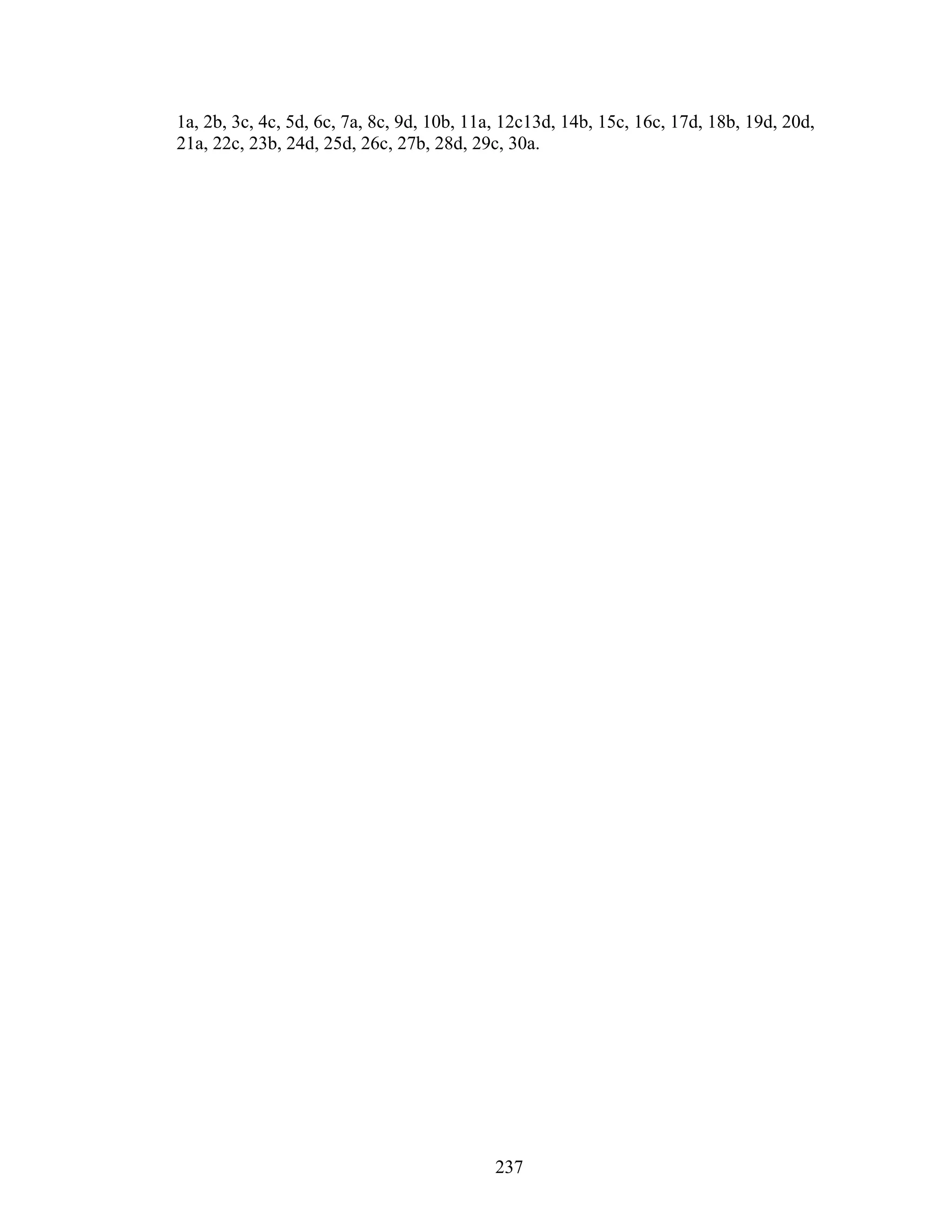 1a, 2b, 3c, 4c, 5d, 6c, 7a, 8c, 9d, 10b, 11a, 12c13d, 14b, 15c, 16c, 17d, 18b, 19d, 20d,
21a, 22c, 23b, 24d, 25d, 26c, 27b, 28d, 29c, 30a.
237
 