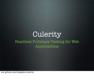 Culerity
             Headless Fullstack Testing for Web
                       Applications




see github.com/langalex/culerity
 