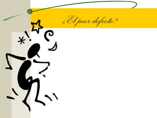 ¿El peor defecto?


El mal humor
 