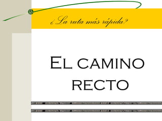 ¿La ruta más rápida?


El camino
  recto
 