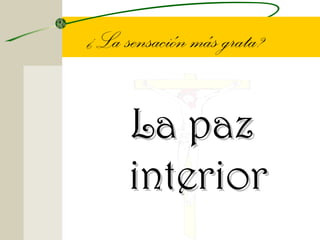 ¿La sensación más grata?


     La paz
     interior
 