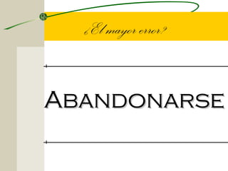 ¿El mayor error?


Abandonarse
 