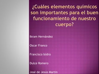 Ikram Hernández
Oscar Franco
Francisco Isidro
Dulce Romero
José de Jesús Martin
 