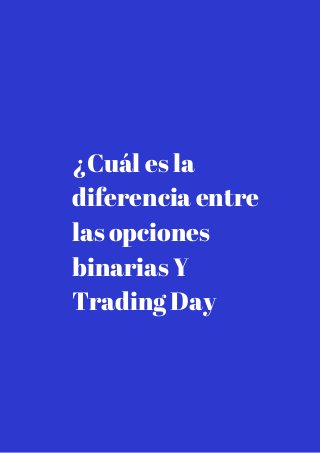 ¿Cuál es la
diferencia entre
las opciones
binarias Y
Trading Day
 