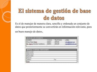 Es el de manejar de manera clara, sencilla y ordenada un conjunto de
datos que posteriormente se convertirán en información relevante, para
un buen manejo de datos.
 