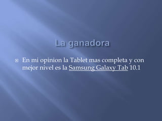    En mi opinion la Tablet mas completa y con
    mejor nivel es la Samsung Galaxy Tab 10.1
 