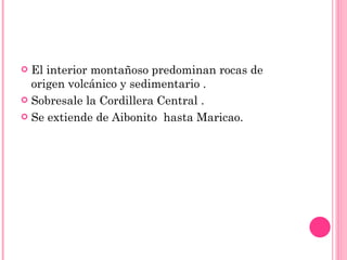 El interior montañoso predominan rocas de origen volcánico y sedimentario .  Sobresale la Cordillera Central . Se extiende de Aibonito  hasta Maricao.  