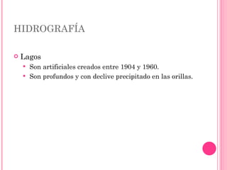 HIDROGRAFÍA  Lagos  Son artificiales creados entre 1904 y 1960.  Son profundos y con declive precipitado en las orillas.  