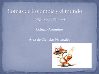 Jorge Tepud Ramírez

    Colegio Antonino

Área de Ciencias Naturales
 