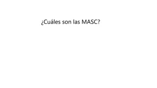 ¿Cuáles son las MASC?
 