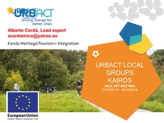 URBACT LOCAL
GROUPS
KAIRÓS
KICK OFF MEETING
07/10/2019 – 08/10/2019
 