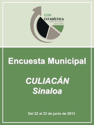 CULIACÁN
Encuesta Municipal
CULIACÁN
Sinaloa
Del 22 al 23 de junio de 2013
 
