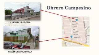 Obrero Campesino
– HITO DE LA COLONIA
– IMAGEN URBANA, ESCUELA
 