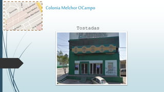 ColoniaMelchor OCampo
Tostadas
Blancas
 