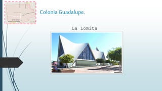 ColoniaGuadalupe.
La Lomita
 