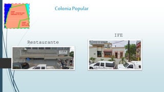 ColoniaPopular
Restaurante
Palomar
IFE
 