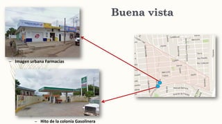 Buena vista
– Imagen urbana Farmacias
– Hito de la colonia Gasolinera
 