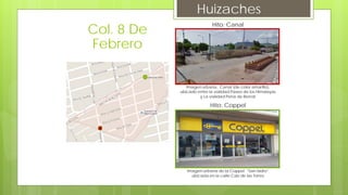 Huizaches
Hito: Canal
Imagen urbana, Canal (de color amarillo),
ubicado entre la vialidad Paseo de los Himalayas
y La vialidad Pena de Bernal
Hito: Coppel
Imagen urbana de la Coppel “San Isidro”
ubicada en la calle Calz de las Torrez
Col. 8 De
Febrero
 