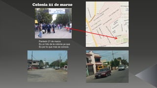 Colonia 21 de marzo
Panteón 21 de marzo
Es un hito de la colonia ya que
Es por lo que mas se conoce.
 