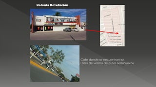 Colonia Revolución
Calle donde se encuentran los
Lotes de ventas de autos seminuevos.
 