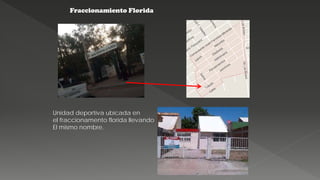 Fraccionamiento Florida
Unidad deportiva ubicada en
el fraccionamento florida llevando
El mismo nombre.
 