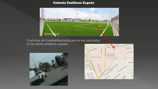 Colonia Emiliano Zapata
Jimmy Ruiz
Canchas de football llamadas jimmy ruiz ubicadas
En la clonia emiliano zapata.
 