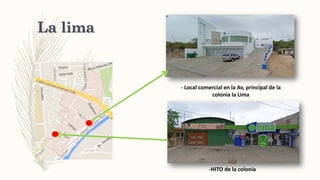 - Local comercial en la Av, principal de la
colonia la Lima
-HITO de la colonia
La lima
 