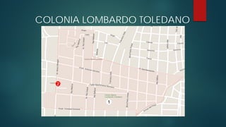 COLONIA LOMBARDO TOLEDANO
1
2
 