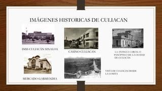 IMÁGENES HISTORICAS DE CULIACAN
IMSS CULIACÁN SINALOA
CASINO CULIACAN LA ANTIGUA CARCEL O
PANÓPTICO DE LA CIUDAD
DE CULIACÁN
MERCADO GARMENDIA
VISTA DE CULIACAN DESDE
LA LOMITA
 
