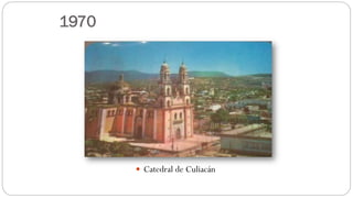 1970
 Catedral de Culiacán
 