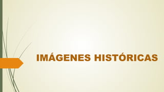 IMÁGENES HISTÓRICAS
 