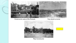 Plaza Constitución
Vista desde La LomitaConstrucción sobre el RioTamazula
 