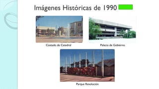Imágenes Históricas de 1990
Costado de Catedral
Parque Revolución
Palacio de Gobierno
 