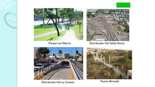 Parque Las Riberas DistribuidorVial Salida Norte
Puente BimodalDistribuidorVial La Canasta
 