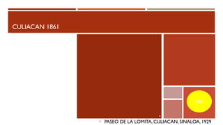 CULIACAN 1861
PASEO DE LA LOMITA, CULIACAN, SINALOA, 1929
1861
 