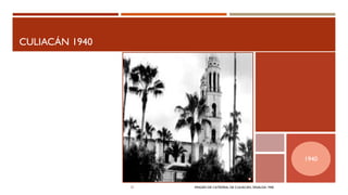 CULIACÁN 1940
IMAGEN DE CATEDRAL DE CULIACAN, SINALOA 1940
1940
 