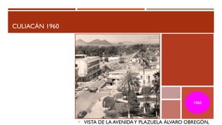 CULIACÁN 1960
VISTA DE LA AVENIDAY PLAZUELA ÁLVARO OBREGÓN,
1960
 