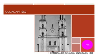 CATEDRAL DE CULIACAN SINALOA, EN 1960
CULIACAN 1960
1960
 