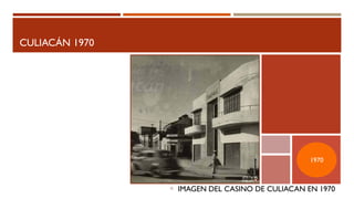 CULIACÁN 1970
IMAGEN DEL CASINO DE CULIACAN EN 1970
1970
 