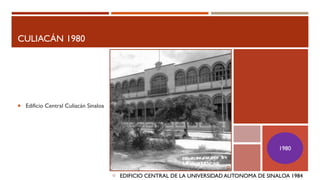 CULIACÁN 1980
 Edificio Central Culiacán Sinaloa
EDIFICIO CENTRAL DE LA UNIVERSIDAD AUTONOMA DE SINALOA 1984
1980
 