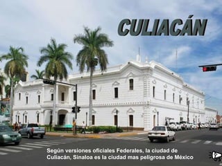 Según versiones oficiales Federales, la ciudad de Culiacán, Sinaloa es la ciudad mas peligrosa de México CULIACÁN 